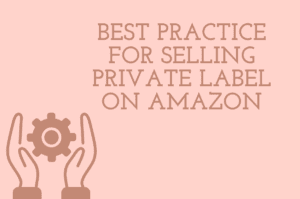 Practice for selling private label on amazon